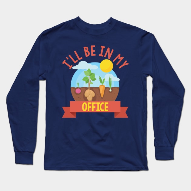 I'll Be In My Office | Gardener Farmer Spring Break T-shirt Long Sleeve T-Shirt by Trendo